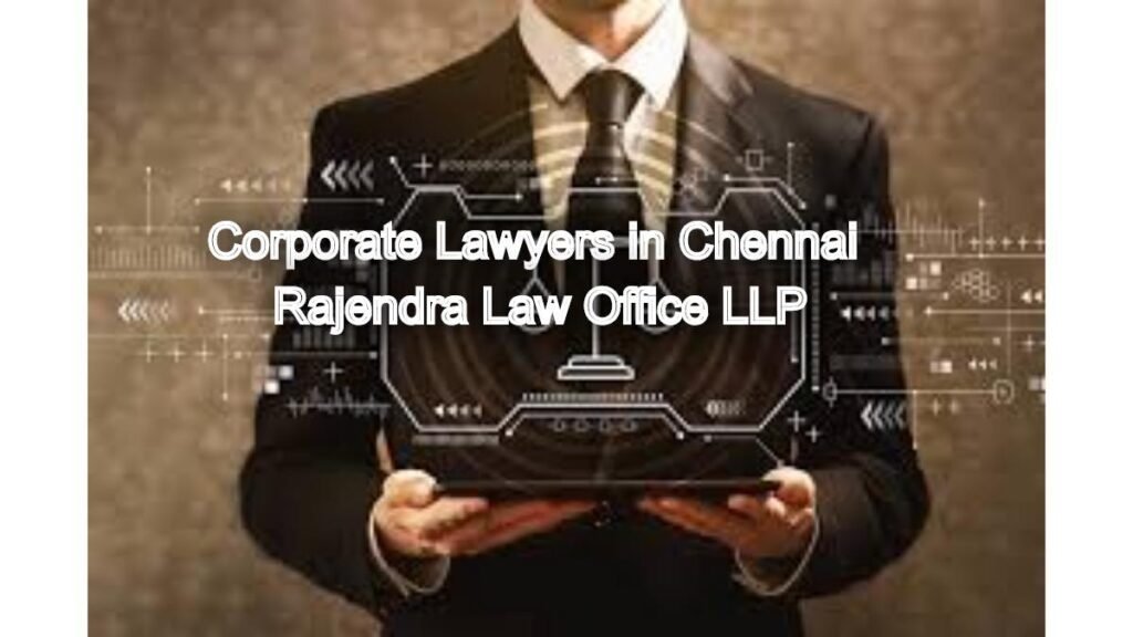 Corporate Lawyers in Chennai: Strategic Legal Counsel for Businesses