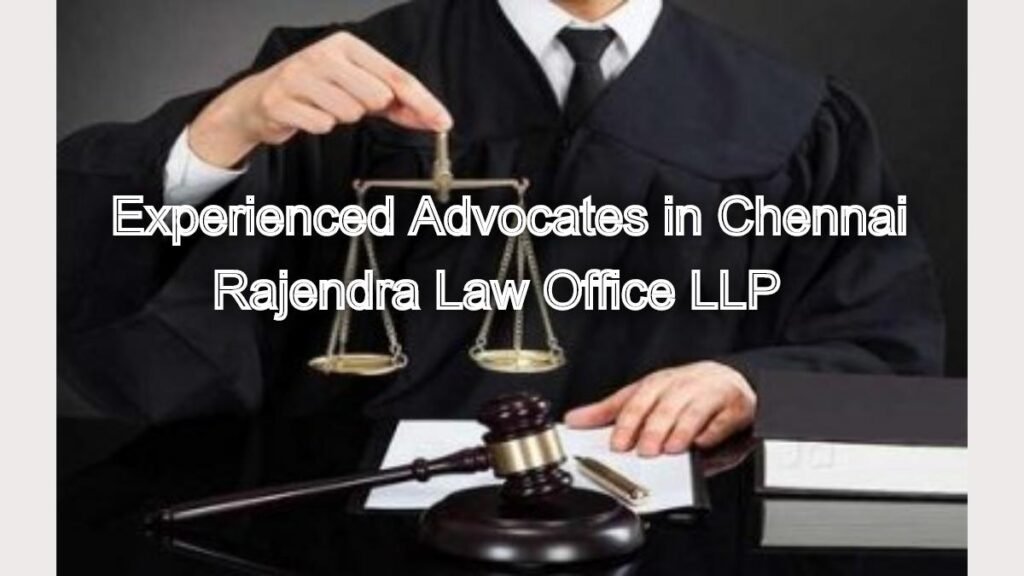 Experienced Advocates in Chennai: Legal Services for Every Need