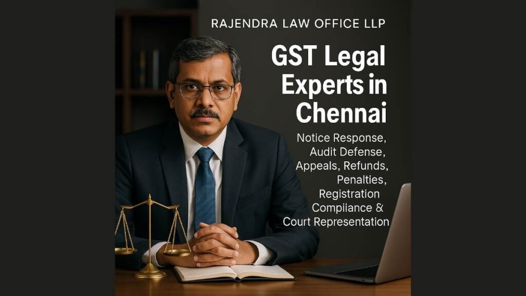 GST Legal Experts in Chennai: Notice Response, Audit Defense, Appeals, Refunds, Penalties, Registration, Compliance & Court Representation