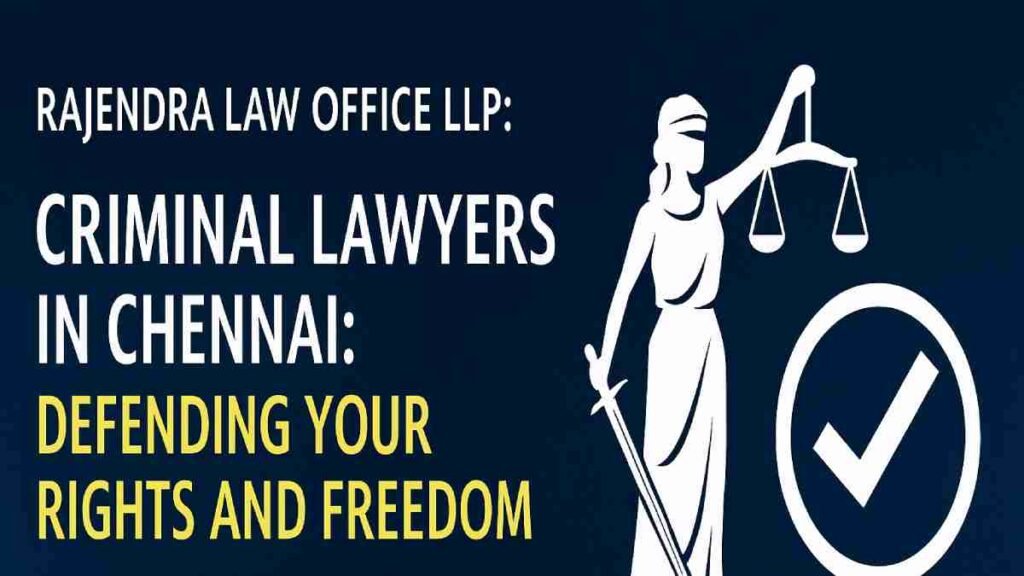Criminal Lawyers in Chennai: Defending Your Rights and Freedom