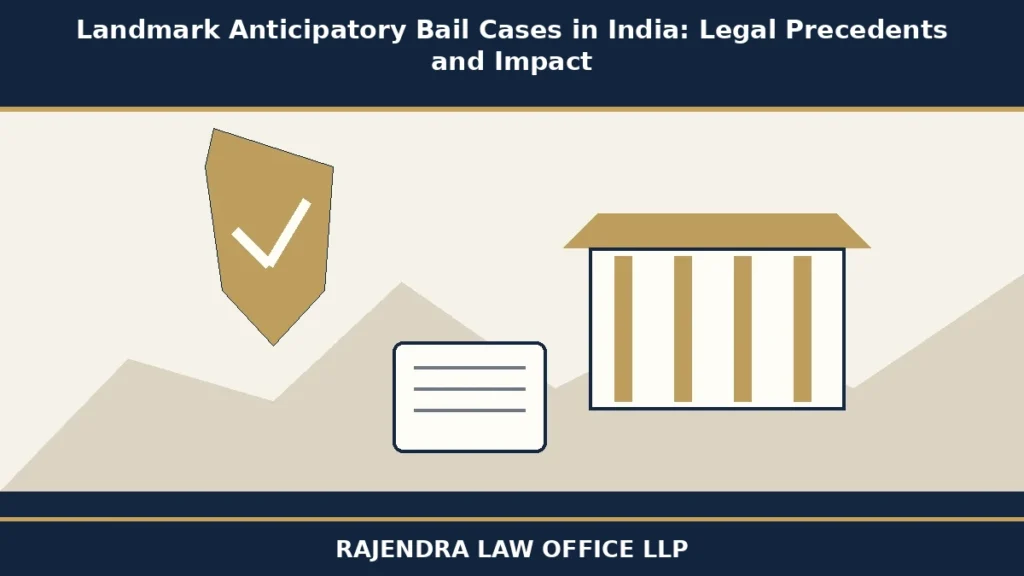 Landmark Anticipatory Bail Cases in India: Legal Precedents and Impact